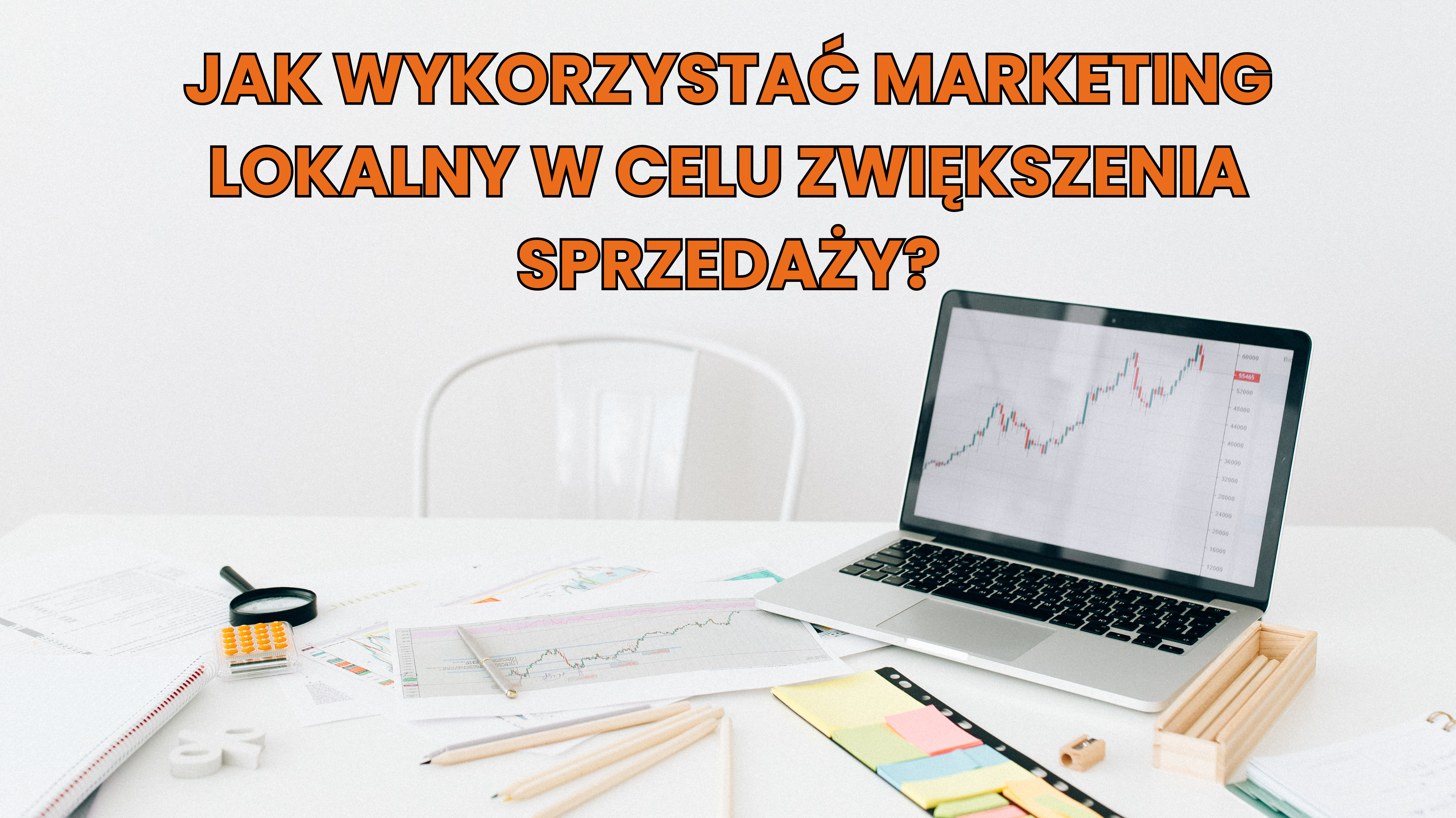 Jak wykorzystać marketing lokalny w celu zwiększenia sprzedaży?