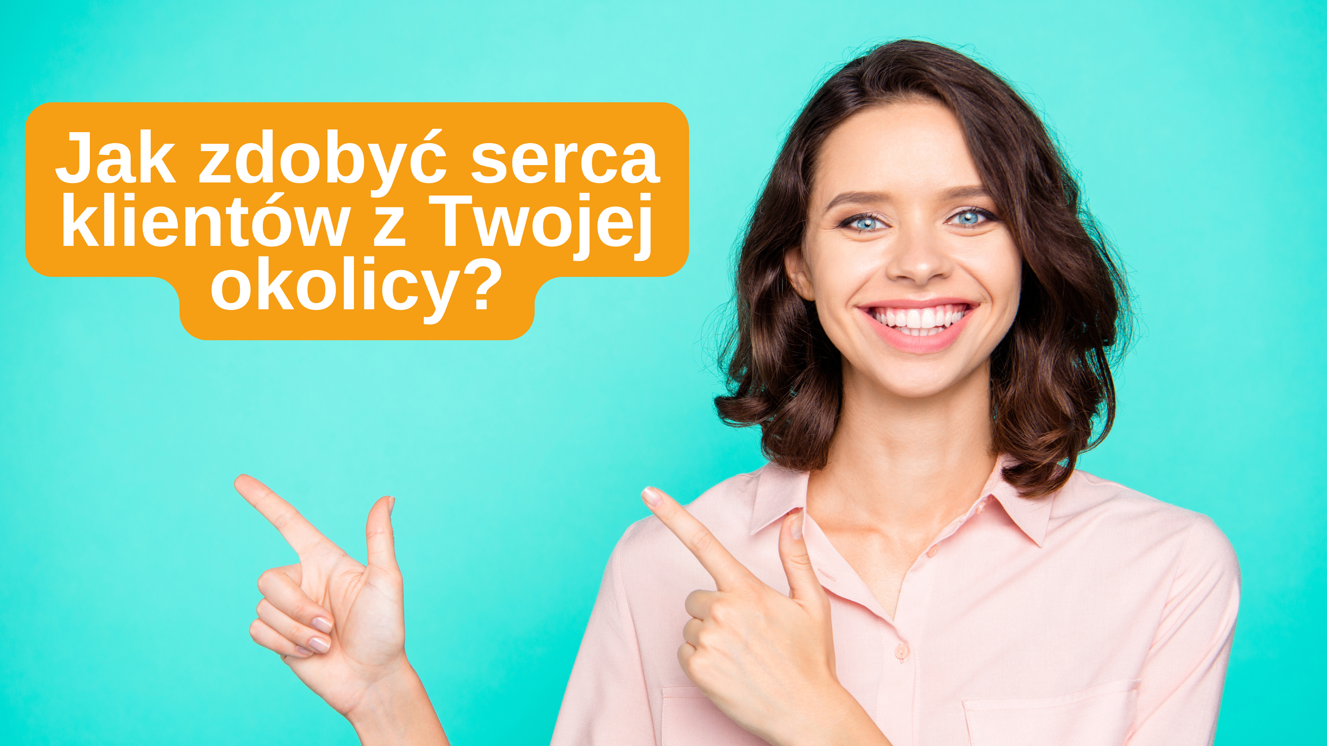 Jak zdobyć serca klientów z Twojej okolicy?