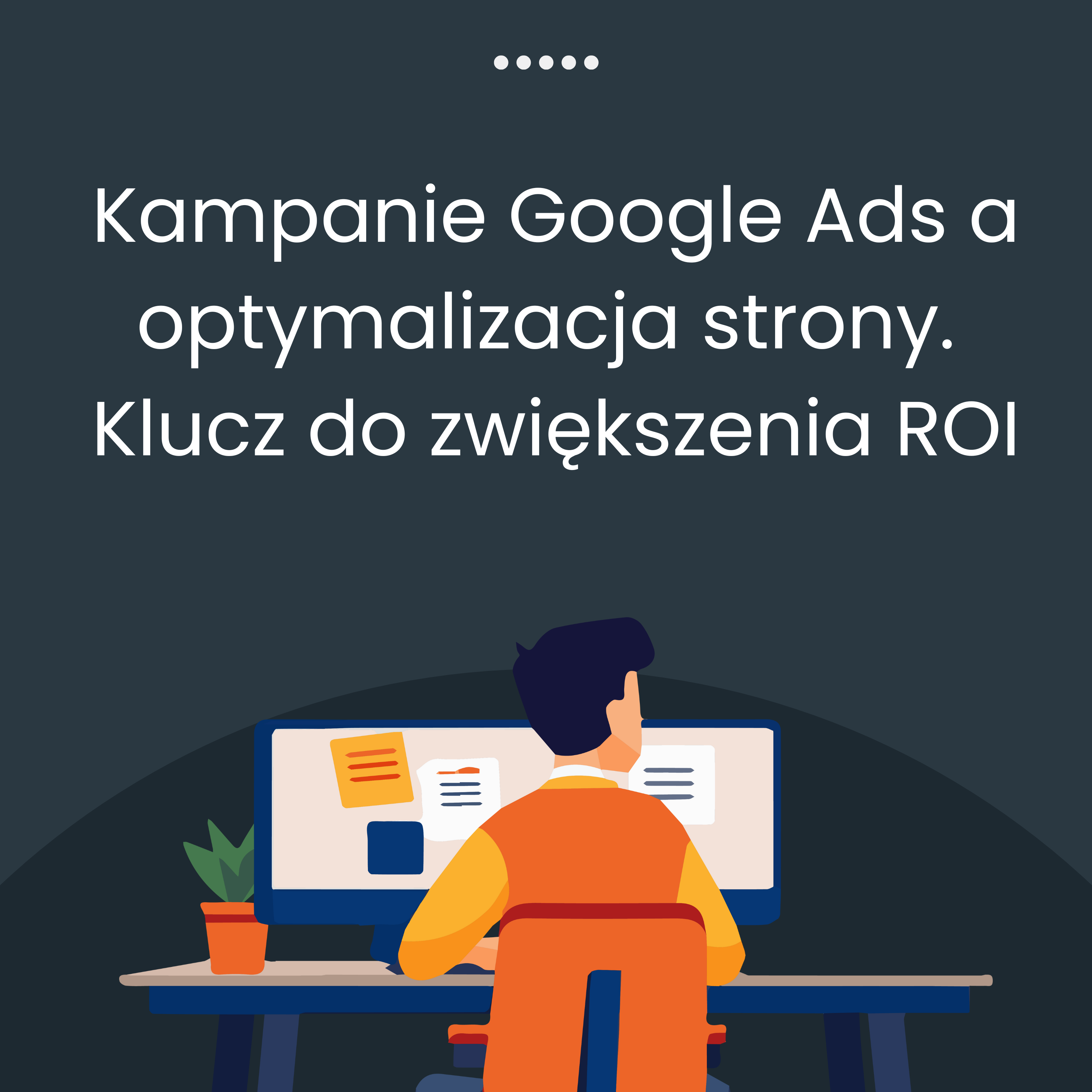 Kampanie Google Ads a optymalizacja strony – klucz do zwiększenia ROI