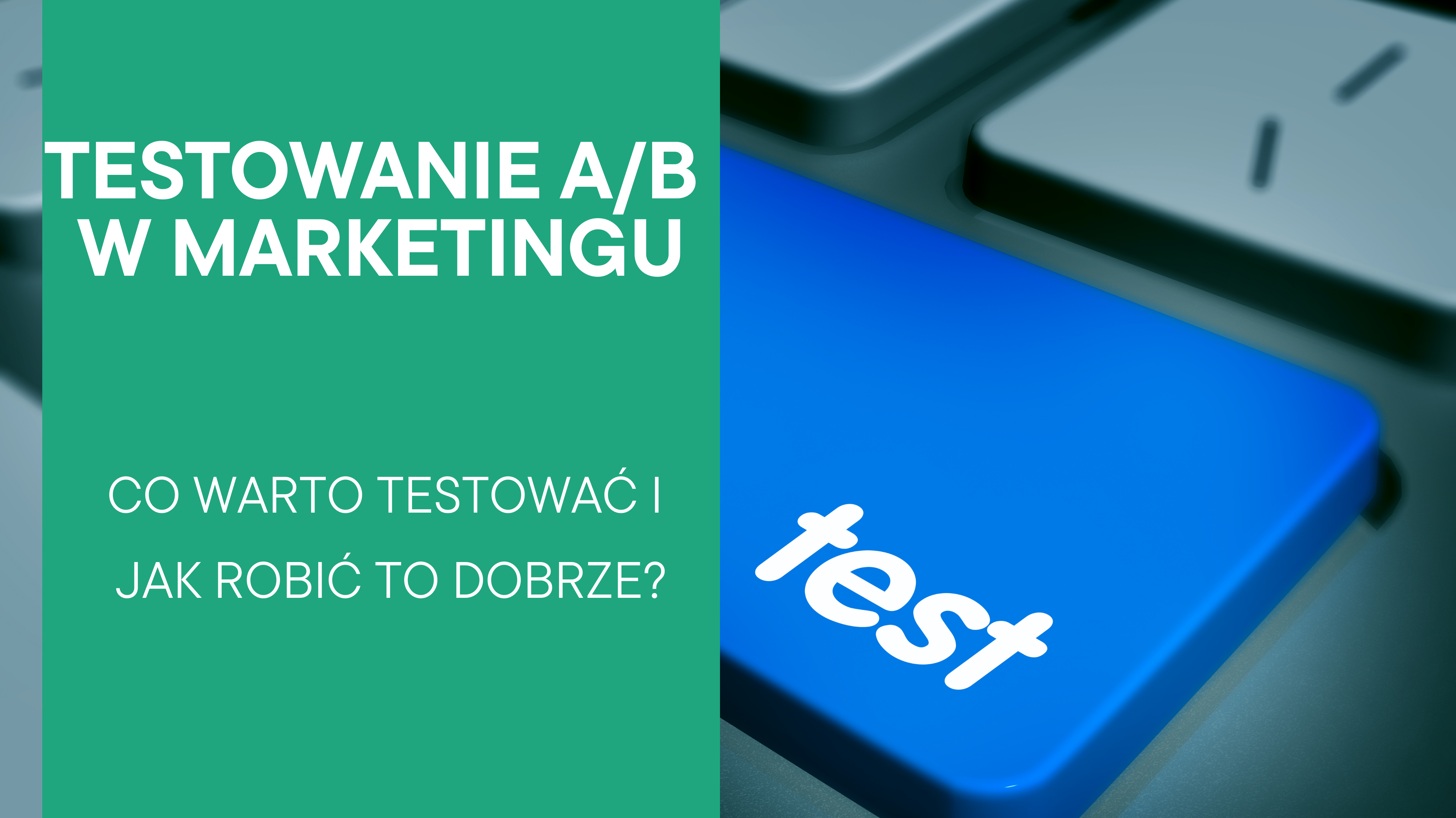 Testowanie A/B w marketingu – co warto testować i jak robić to dobrze?