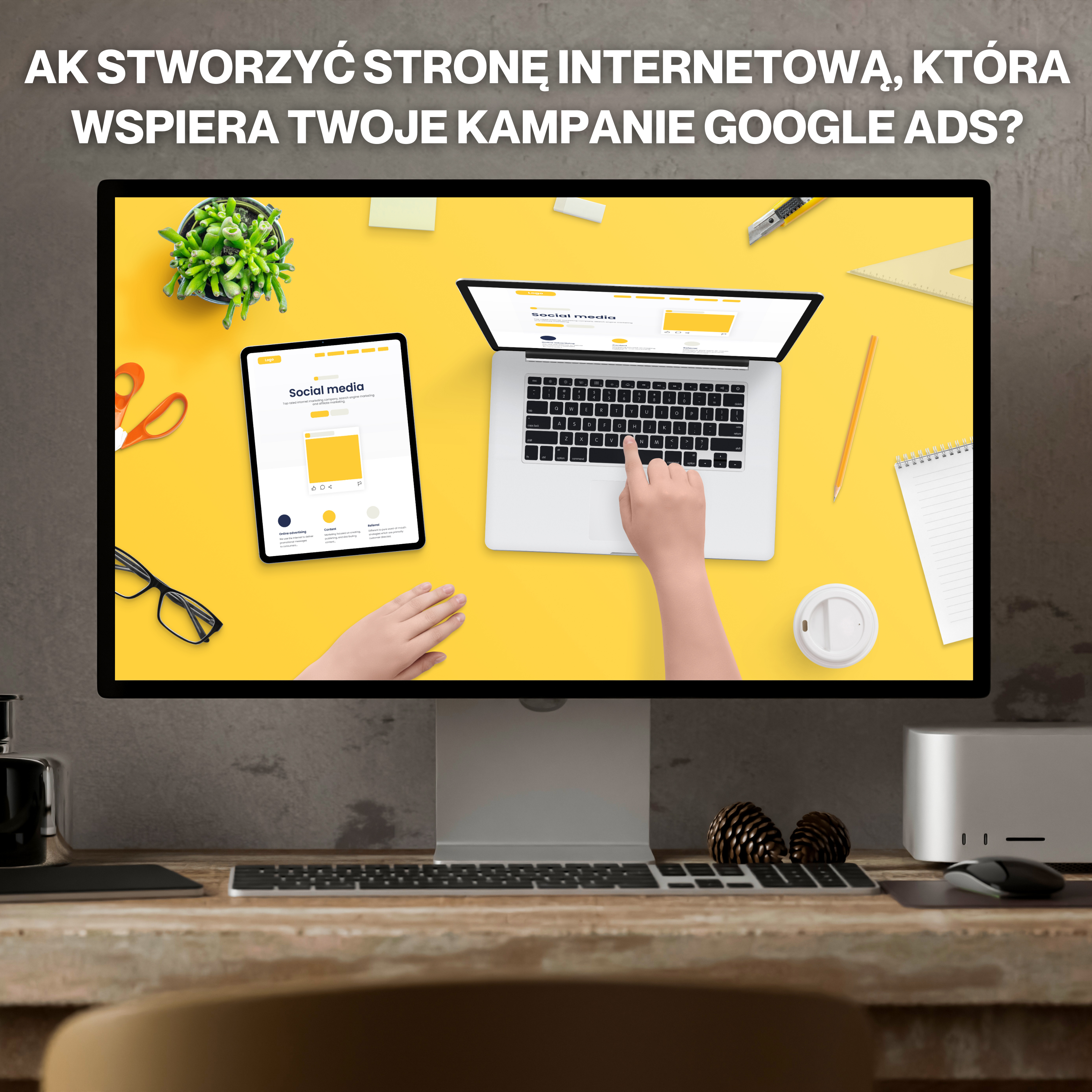 Jak stworzyć stronę internetową, która wspiera Twoje kampanie Google Ads?