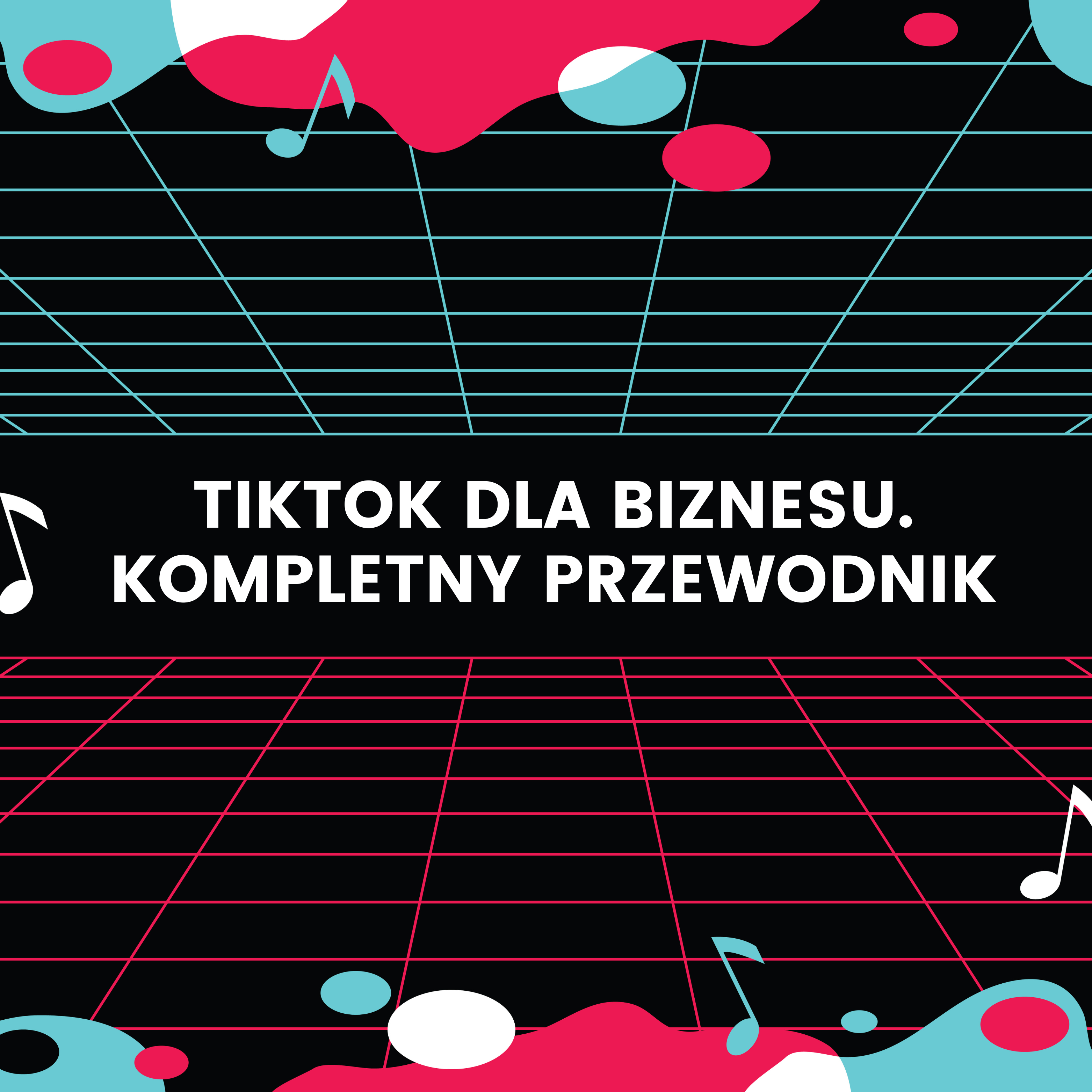 TikTok dla biznesu: kompletny przewodnik (strategie, trendy, narzędzia)